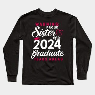 Warning Proud Sister Of A 2024 Graduate Tears Ahead Long Sleeve T-Shirt